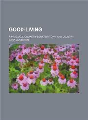 Good-living; a practical cookery-book for town and country,1150347341,9781150347344