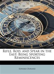 Rifle, Rod, and Spear in the East Being Sporting Reminiscences,1241632812,9781241632816
