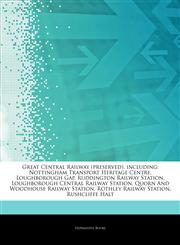 Articles On Great Central Railway (preserved), including Nottingham Transport Heritage Centre, Loughborough Gap, Ruddington Railway Station, Loughborough Central Railway Station, Quorn And Woodhouse Railway Station,1242841830,9781242841835