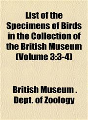 List of the Specimens of Birds in the Collection of the British Museum (Volume 3 3-4),1152390139,9781152390133