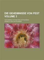 Die Geheimnisse von Pest Volume 3 ; Von Heinrich Ritter von Levitschnigg,1130901734,9781130901733