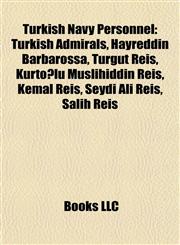 Turkish Navy Personnel Turkish Admirals, Hayreddin Barbarossa, Turgut Reis, Kurtoğlu Muslihiddin Reis, Kemal Reis, Seydi Ali Reis, Salih Reis,115797001X,9781157970019