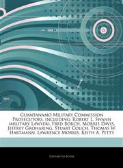 Articles On Guantanamo Military Commission Prosecutors, including Robert L. Swann (military Lawyer), Fred Borch, Morris Davis, Jeffrey Groharing, Stuart Couch, Thomas W. Hartmann, Lawrence Morris, Keith A. Petty,1242325816,9781242325816