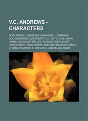V.C. Andrews - Characters Book Series, Carrie Dollangagner, Catherine Dollanganger, Cloudburst, Cutler's Cove, Dawn, Dawn Longchamp, Delia's Crossing, Delia's Gift, Delia's Heart, Delia Series, Emerson Peabody, Family Storms, Flowers in the Attic, Gabrie,1234744686,9781234744687