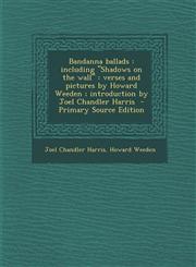 Bandanna ballads including "Shadows on the wall" : verses and pictures by Howard Weeden ; introduction by Joel Chandler Harris  - Primary Source Edition,1295232219,9781295232215