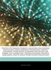Articles On Politics Of Greater Sudbury, including Jim Gordon (politician), Grace Hartman (politician), Francis Cochrane, Peter Wong (canadian Politician), Joe Fabbro, Leo Landreville, Stephen Fournier, Maurice Lamoureux, Dan W. Jessup,124421079X,9781244210790