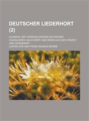 Deutscher Liederhort; Auswahl Der Vorzuglicheren Deutschen Volkslieder, Nach Wort Und Weise Aus Der Vorzeit Und Gegenwart (2),1153574713,9781153574716