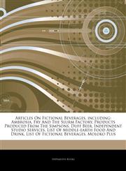 Articles On Fictional Beverages, including Ambrosia, Fry And The Slurm Factory, Products Produced From The Simpsons, Duff Beer, Independent Studio Services, List Of Middle-earth Food And Drink, List Of Fictional Beverages, Moloko Plus,1243009659,9781243009654