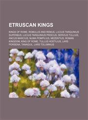 Etruscan kings Kings of Rome, Romulus and Remus, Lucius Tarquinius Superbus, Lucius Tarquinius Priscus, Servius Tullius, Ancus Marcius, Numa Pompilius, Mezentius, Roman Kingdom, King of Rome, Tullus Hostilius, Lars Porsena, Tanaquil, Lars Tolumnius, Mett,1157827861,9781157827863