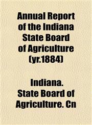 Annual Report of the Indiana State Board of Agriculture (yr.1884),1153282747,9781153282741