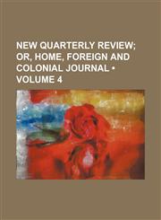 New Quarterly Review (Volume 4);  or, home, foreign and colonial journal,1151201545,9781151201546