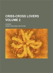 Criss-cross lovers Volume 2; a novel,1154305279,9781154305272