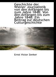 Geschichte der Wiener Journalistik von den Anfängen bis zum Jahre 1848 Von den Anfängen bis zum Jah,1113128585,9781113128584