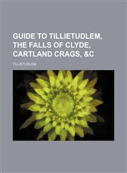 Guide to Tillietudlem, the Falls of Clyde, Cartland Crags, &c,1151615897,9781151615893