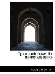 My remembrances; the melancholy tale of,111745939X,9781117459394