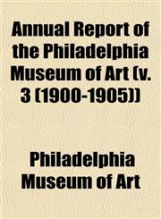 Annual Report of the Philadelphia Museum of Art (v. 3 (1900-1905)),1153280027,9781153280020