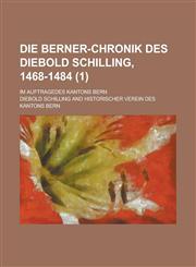 Die Berner-Chronik Des Diebold Schilling, 1468-1484; Im Auftragedes Kantons Bern (1 ),1234872234,9781234872236