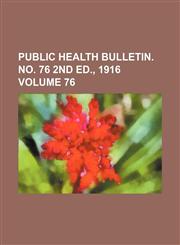 Public health bulletin. no. 76 2nd ed., 1916 Volume 76,1130306933,9781130306934
