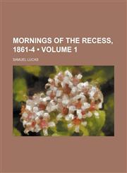 Mornings of the Recess, 1861-4 (Volume 1),1154294684,9781154294682