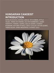 Hungarian canoeist Introduction Katalin Kovács, Natasa Janics, Rita Kőbán, Attila Vajda, Tamás Wichmann, Zoltán Kammerer, Csaba Horváth,1155933087,9781155933085