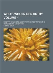 Who's Who in Dentistry; Biographical Sketches of Prominent Dentists in the United States and Canada Volume 1,1230220232,9781230220239