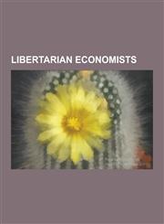 Libertarian Economists Milton Friedman, Friedrich Hayek, David D. Friedman, Gary Becker, Murray Rothbard, James M. Buchanan, Vernon L. Smith,,1230576436,9781230576435
