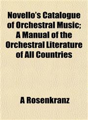 Novello's Catalogue of Orchestral Music; A Manual of the Orchestral Literature of All Countries,1152027751,9781152027756