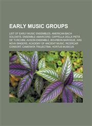 Early Music Groups List of Early Music Ensembles, American Bach Soloists, Ensemble Amarcord, Cappella Della Pieta de' Turchini, Avison En,1156445132,9781156445136