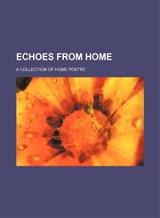 Echoes from home; a collection of home poetry,1231232951,9781231232958
