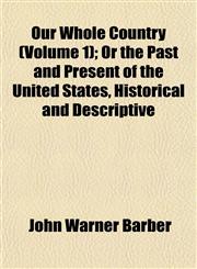Our Whole Country (Volume 1); Or the Past and Present of the United States, Historical and Descriptive,1152565095,9781152565098
