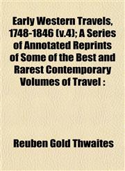 Early Western Travels, 1748-1846 (v.4); A Series of Annotated Reprints of Some of the Best and Rarest Contemporary Volumes of Travel,1152889079,9781152889071
