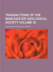 Transactions of the Manchester Geological Society Volume 30,1130141896,9781130141894