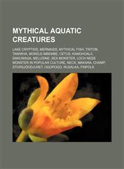 Mythical aquatic creatures Lake cryptids, Mermaids, Mythical fish, Triton, Taniwha, Mokele-mbembe, Cetus, Kamohoalii, Dakuwaqa, Melusine,1234588447,9781234588441