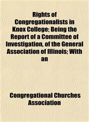Rights of Congregationalists in Knox College; Being the Report of a Committee of Investigation, of the General Association of Illinois; With an,1153138301,9781153138307