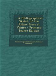 ...a Bibliographical Sketch of the Aldine Press at Venice - Primary Source Edition,1287736629,9781287736622