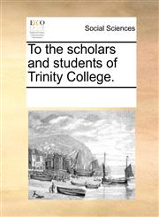To the scholars and students of Trinity College.,1170857922,9781170857922
