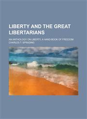 Liberty and the great libertarians; an anthology on liberty, a hand-book of freedom,1230081755,9781230081755
