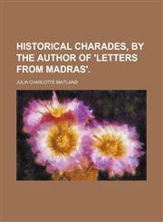 Historical charades, by the author of 'Letters from Madras'.,1150145447,9781150145445