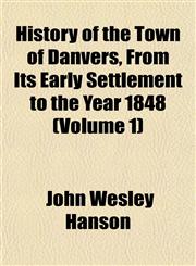 History of the Town of Danvers, From Its Early Settlement to the Year 1848 (Volume 1),115296349X,9781152963498