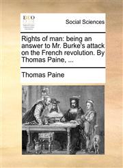 Rights of man being an answer to Mr. Burke's attack on the French revolution. By Thomas Paine, ...,1170443281,9781170443286