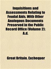 Inquisitions and Assessments Relating to Feudal Aids, With Other Analogous Documents Preserved in the Public Record Office (Volume 2); A.d.,1152337599,9781152337596