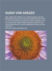Guido Von Arezzo; Sein Leben Und Wirken. Aus Veranlassung Und Mit Besonderer Rucksicht Auf Eine Dissertation Sopra La Vita, Le Opere Ed Il Sapere Di,1234876094,9781234876098
