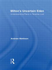 Milton's Uncertain Eden Understanding Place In Paradise Lost (Studies in Major Literary Authors),0415981344,9780415981347