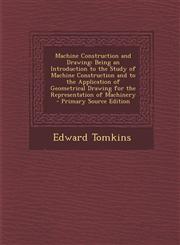 Machine Construction and Drawing Being an Introduction to the Study of Machine Construction and to the Application of Geometrical Drawing for the Rep,1287733395,9781287733393