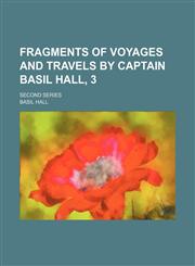 Fragments of Voyages and Travels by Captain Basil Hall, 3; Second Series,115080131X,9781150801310