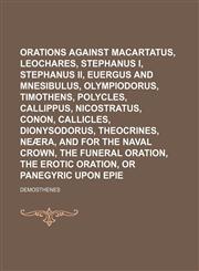 Orations against Macartatus, Leochares, Stephanus i, Stephanus ii, Euergus and Mnesibulus, Olympiodorus, Timothens, Polycles, Callippus, Nicostratus, Conon, Callicles, Dionysodorus, Eubulides, Theocrines, Neæra, and for the naval crown, The funeral,1150278099,9781150278099