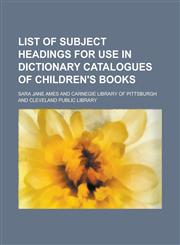 List of Subject Headings for Use in Dictionary Catalogues of Children's Books,1458946819,9781458946812