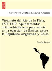 Vireinato del Rio de la Plata, 1776-1810. Apuntamentos crítico-históricos para servir en la cuestion de límites entre la República Argentina y Chile.,1241779309,9781241779306