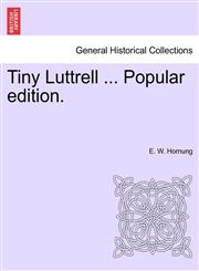 Tiny Luttrell ... Popular edition.,1241196559,9781241196554