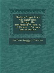 Flashes of Light from the Spirit-Land, Through the Mediumship of Mrs. J. H. Conant - Primary Source Edition,1287814654,9781287814658